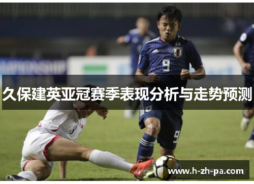 久保建英亚冠赛季表现分析与走势预测