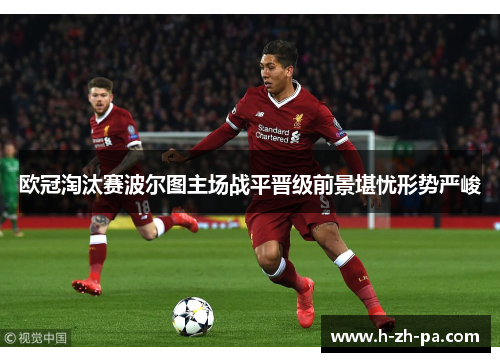 欧冠淘汰赛波尔图主场战平晋级前景堪忧形势严峻