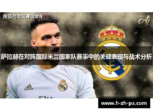 萨拉赫在对阵国际米兰国家队赛事中的关键表现与战术分析