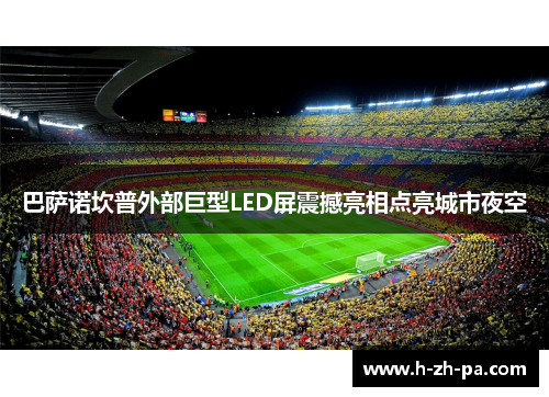 巴萨诺坎普外部巨型LED屏震撼亮相点亮城市夜空 巴萨诺坎普外部巨型LED屏震撼亮相点亮城市夜空
